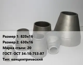 Переход стальной 820х16х630х16 Марка: 20 ГОСТ: ОСТ 34-10-753-97 концентрический